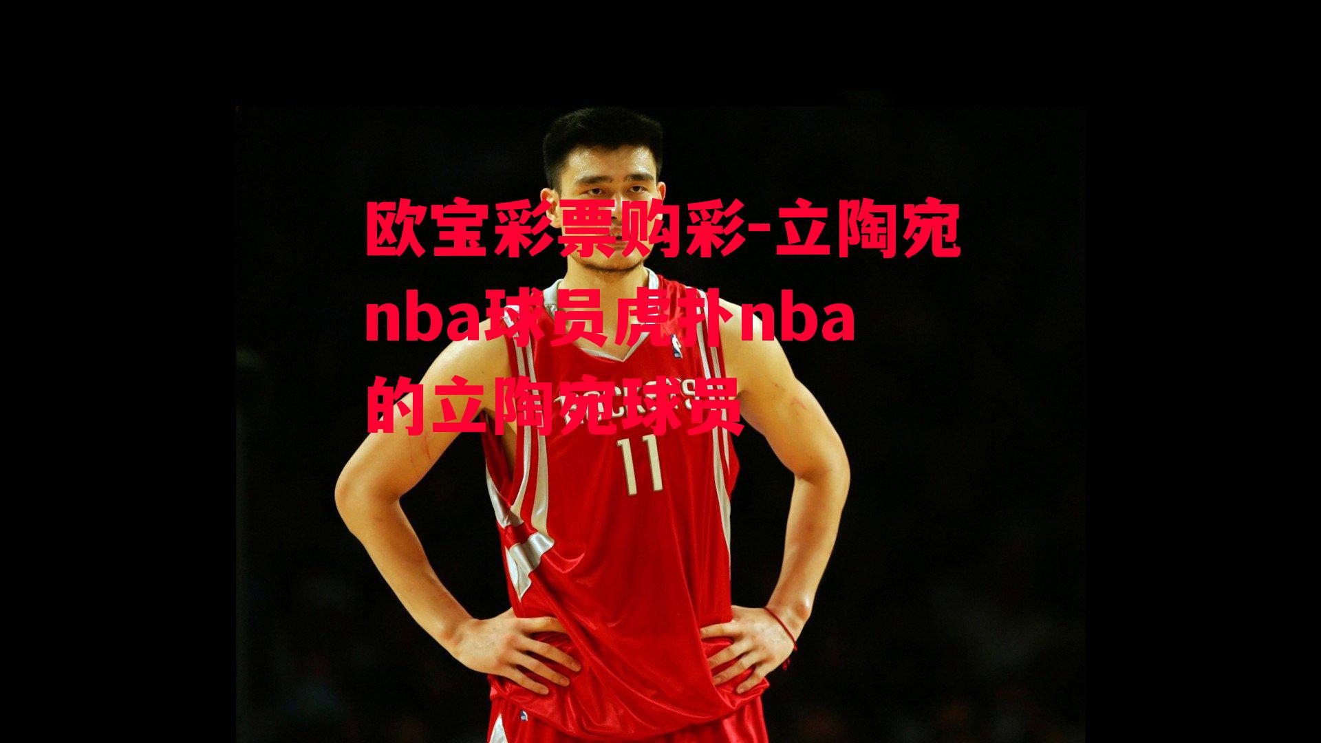 欧宝彩票购彩-立陶宛nba球员虎扑nba的立陶宛球员